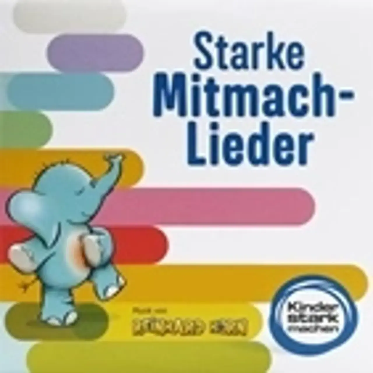 © Ina Kerckhoff Die bunte Illustration zeigt den Schriftzug „Starke Mitmach-Lieder“ mit Logo von Reinhard Horn und „Kinder stark machen“ und einen tanzenden Elefanten.